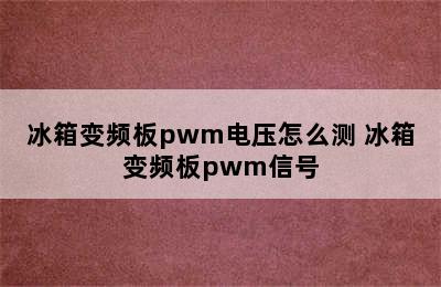 冰箱变频板pwm电压怎么测 冰箱变频板pwm信号